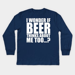 I wonder if beer thinks about me too Kids Long Sleeve T-Shirt